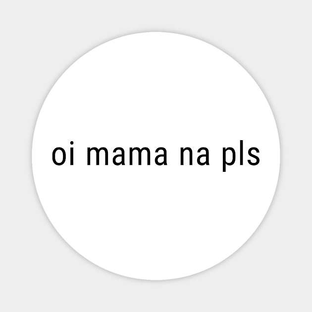 Oi mama na pls Magnet by CreativeSage